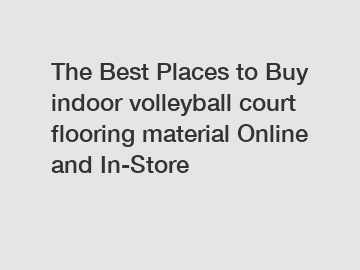 The Best Places to Buy indoor volleyball court flooring material Online and In-Store