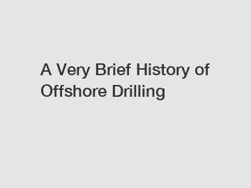 A Very Brief History of Offshore Drilling