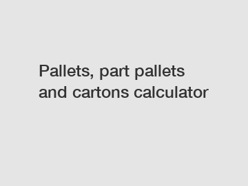 Pallets, part pallets and cartons calculator