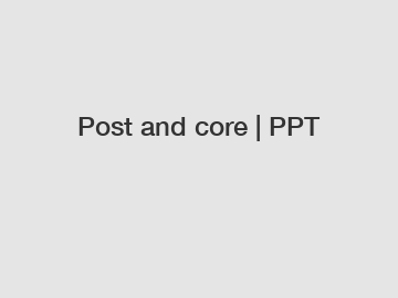 Post and core | PPT