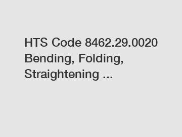 HTS Code 8462.29.0020 Bending, Folding, Straightening ...