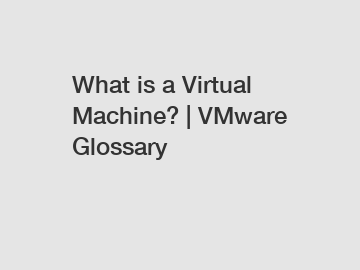 What is a Virtual Machine? | VMware Glossary