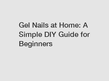 Gel Nails at Home: A Simple DIY Guide for Beginners