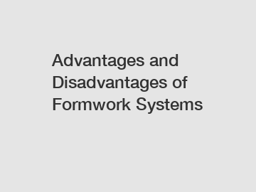 Advantages and Disadvantages of Formwork Systems