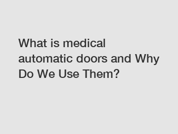 What is medical automatic doors and Why Do We Use Them?