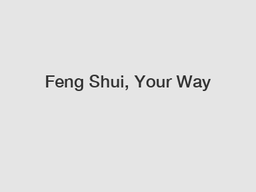 Feng Shui, Your Way