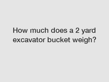 How much does a 2 yard excavator bucket weigh?