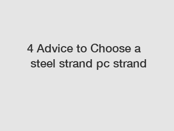 4&nbsp;Advice&nbsp;to&nbsp;Choose&nbsp;a&nbsp;steel strand pc strand