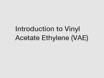 Introduction to Vinyl Acetate Ethylene (VAE)