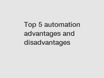 Top 5 automation advantages and disadvantages