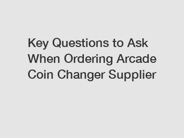 Key Questions to Ask When Ordering Arcade Coin Changer Supplier