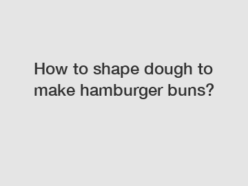 How to shape dough to make hamburger buns?