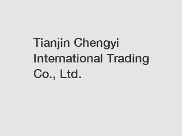 Tianjin Chengyi International Trading Co., Ltd.