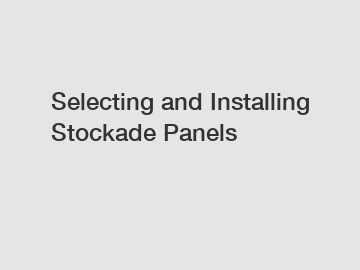 Selecting and Installing Stockade Panels