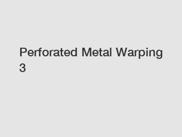 Perforated Metal Warping 3