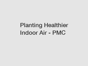 Planting Healthier Indoor Air - PMC