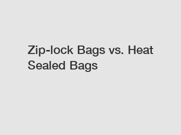 Zip-lock Bags vs. Heat Sealed Bags