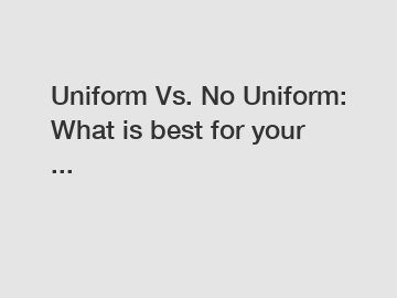 Uniform Vs. No Uniform: What is best for your ...