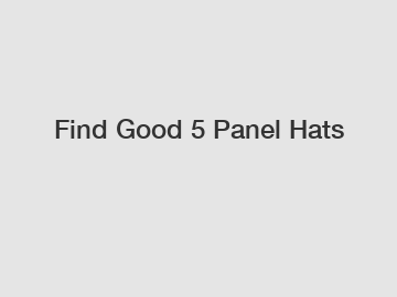 Find Good 5 Panel Hats
