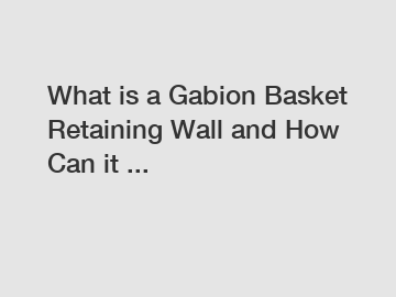 What is a Gabion Basket Retaining Wall and How Can it ...