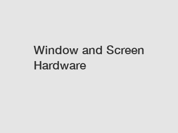 Window and Screen Hardware