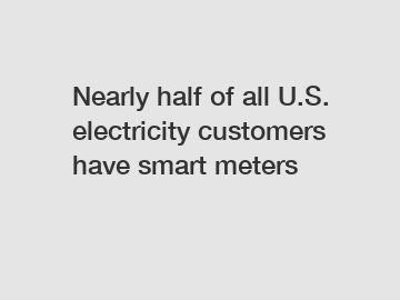 Nearly half of all U.S. electricity customers have smart meters