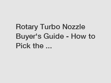 Rotary Turbo Nozzle Buyer's Guide - How to Pick the ...