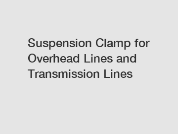 Suspension Clamp for Overhead Lines and Transmission Lines