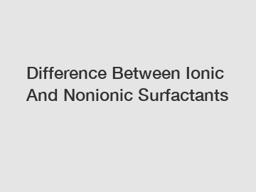 Difference Between Ionic And Nonionic Surfactants