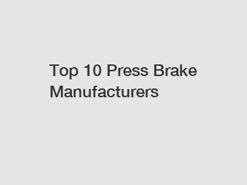 Top 10 Press Brake Manufacturers