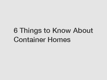 6 Things to Know About Container Homes