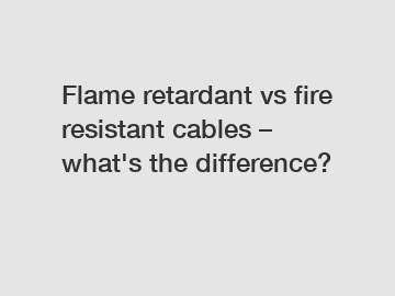 Flame retardant vs fire resistant cables &ndash; what's the difference?