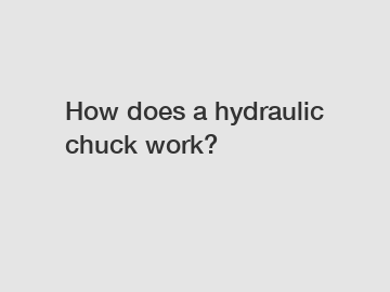 How does a hydraulic chuck work?