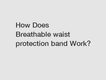 How Does Breathable waist protection band Work?