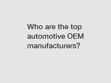 Who are the top automotive OEM manufacturers?