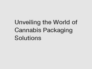 Unveiling the World of Cannabis Packaging Solutions