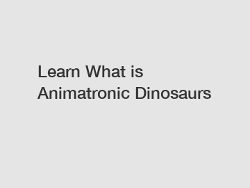 Learn What is Animatronic Dinosaurs