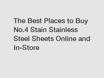 The Best Places to Buy No.4 Stain Stainless Steel Sheets Online and In-Store