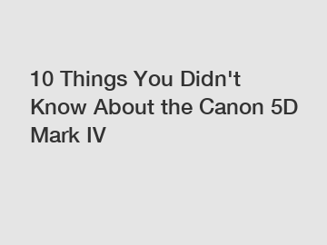 10 Things You Didn't Know About the Canon 5D Mark IV