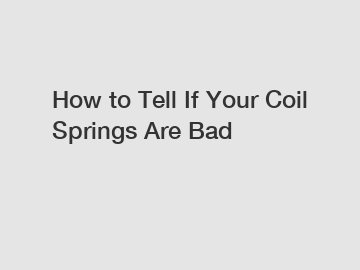 How to Tell If Your Coil Springs Are Bad