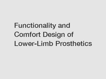 Functionality and Comfort Design of Lower-Limb Prosthetics