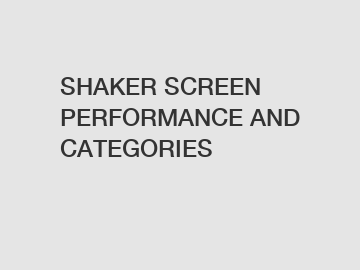 SHAKER SCREEN PERFORMANCE AND CATEGORIES