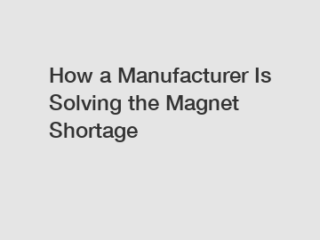 How a Manufacturer Is Solving the Magnet Shortage