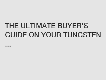 THE ULTIMATE BUYER'S GUIDE ON YOUR TUNGSTEN ...