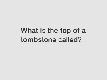 What is the top of a tombstone called?