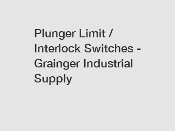Plunger Limit / Interlock Switches - Grainger Industrial Supply
