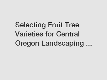 Selecting Fruit Tree Varieties for Central Oregon Landscaping ...