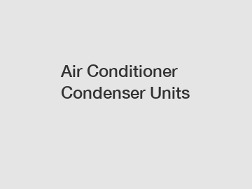 Air Conditioner Condenser Units