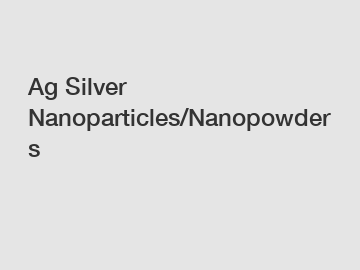 Ag Silver Nanoparticles/Nanopowders