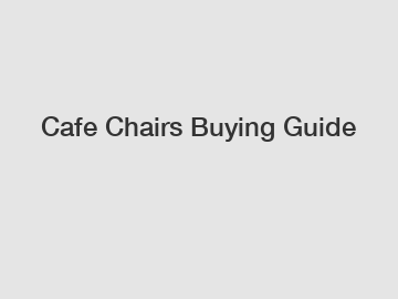 Cafe Chairs Buying Guide